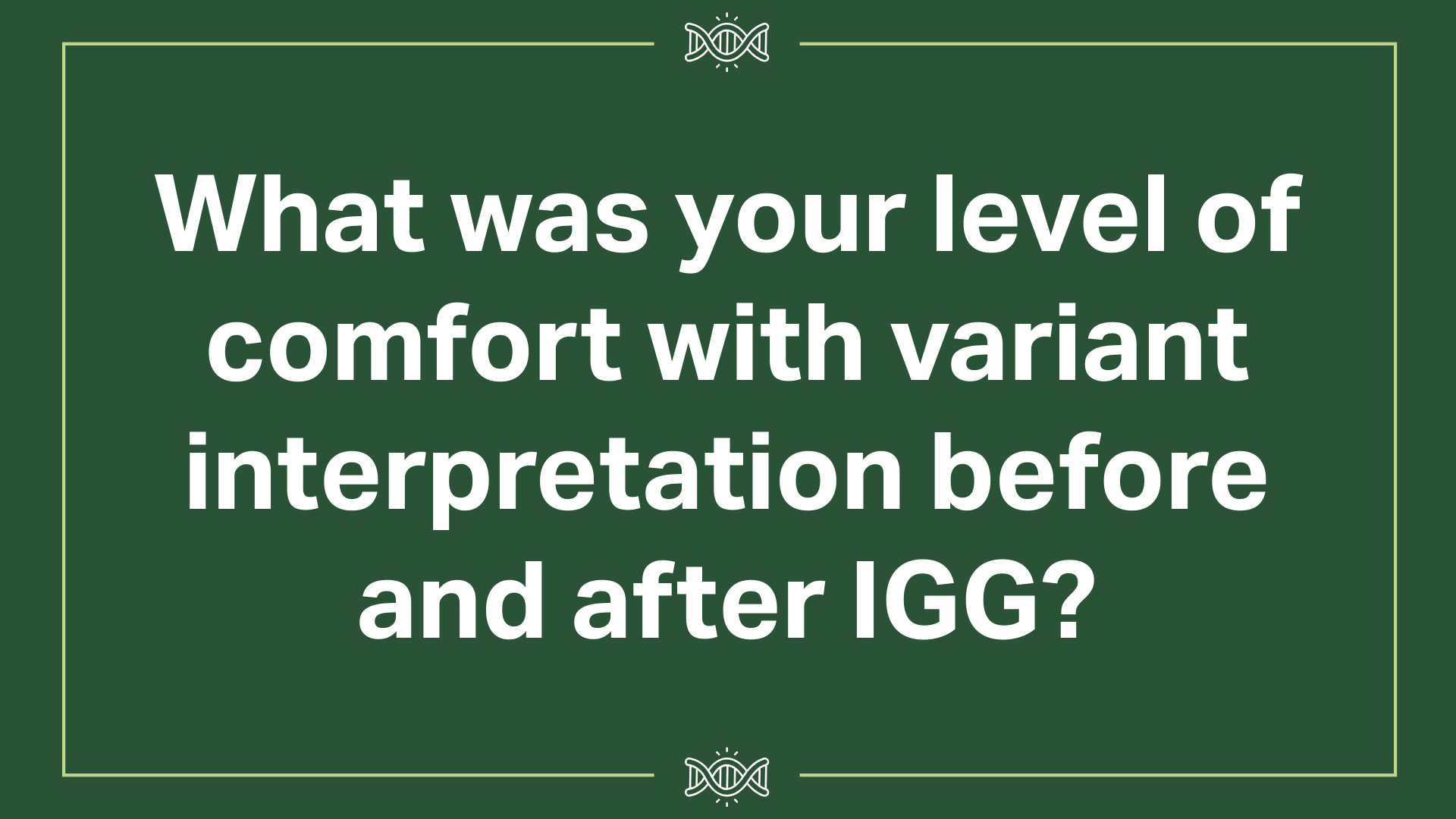 What was your comfort level with variant interpretation before and after IGG?